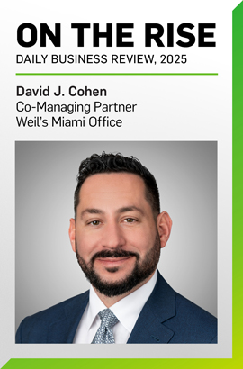 On the Rise - David J. Cohen, Co-Managing Partner, Weil's Miami Office On the Rise - David J. Cohen, Co-Managing Partner, Weil's Miami Office