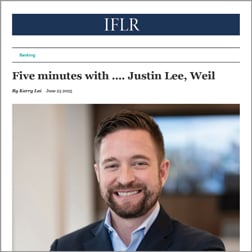 “Five Minutes With” Weil’s Justin D. Lee and International Financial Law Review