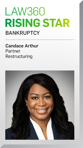 Law360 Rising Star Candace Arthur, Partner, Restructuring Law360 Rising Star Candace Arthur, Partner, Restructuring