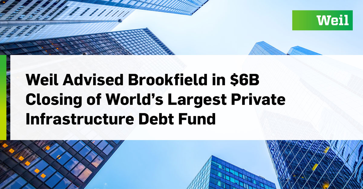 Weil Advised Brookfield in $6B Closing of World&rsquo;s Largest Private Infrastructure Debt Fund &ndash; Weil, Gotshal & Manges LLP