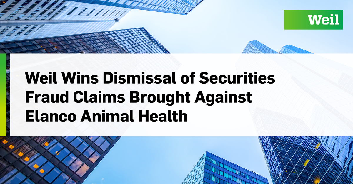 Weil Wins Dismissal of Securities Fraud Claims Brought Against Elanco Animal Health - Weil, Gotshal & Manges LLP Weil Wins Dismissal of Securities Fraud Claims Brought Against Elanco Animal Health - Weil, Gotshal & Manges LLP